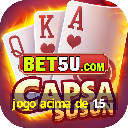 jogo acima de 1.5